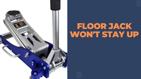 The Floor Jack Won’t Stay Up – A Comprehensive Guide To Fix It Correctly